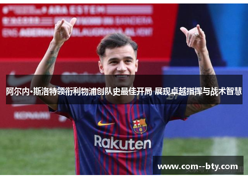 阿尔内·斯洛特领衔利物浦创队史最佳开局 展现卓越指挥与战术智慧