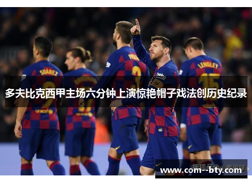 多夫比克西甲主场六分钟上演惊艳帽子戏法创历史纪录 多夫比克西甲主场六分钟上演惊艳帽子戏法创历史纪录