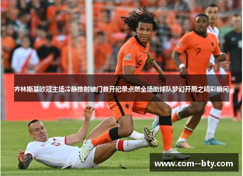 齐林斯基欧冠主场冷静推射破门首开纪录点燃全场助球队梦幻开局之精彩瞬间