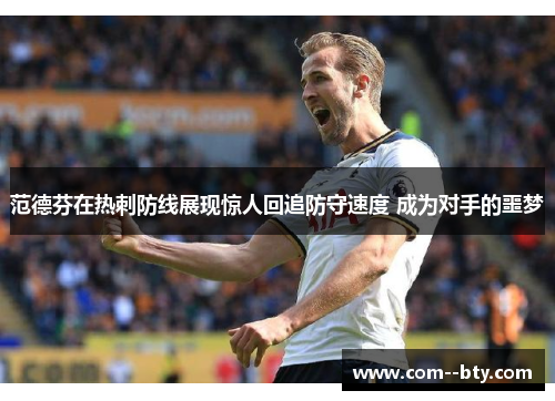 范德芬在热刺防线展现惊人回追防守速度 成为对手的噩梦
