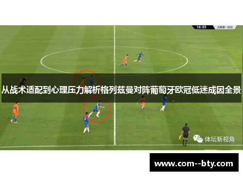 从战术适配到心理压力解析格列兹曼对阵葡萄牙欧冠低迷成因全景